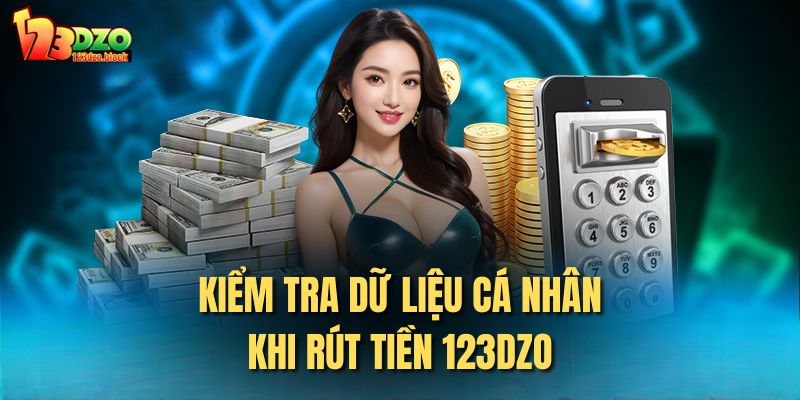 Kiểm tra dữ liệu cá nhân khi rút tiền 123DZO