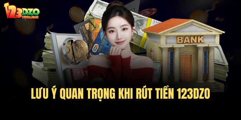 Lưu ý quan trọng khi rút tiền 123DZO