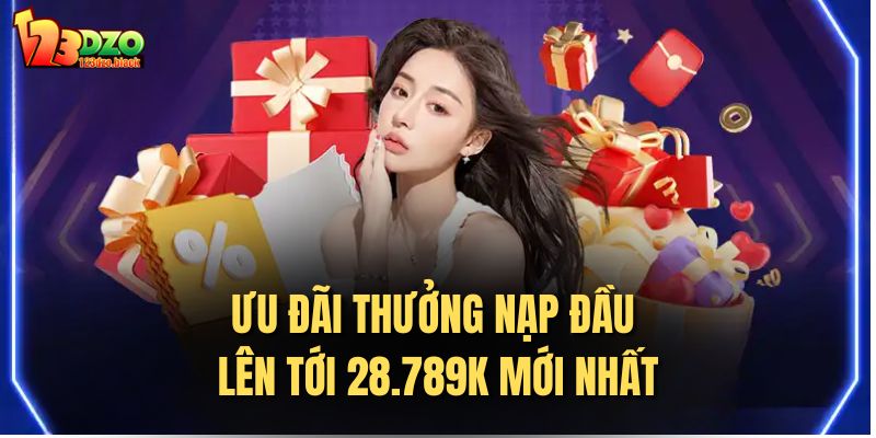 Ưu đãi thưởng nạp đầu lên tới 28.789k mới nhất